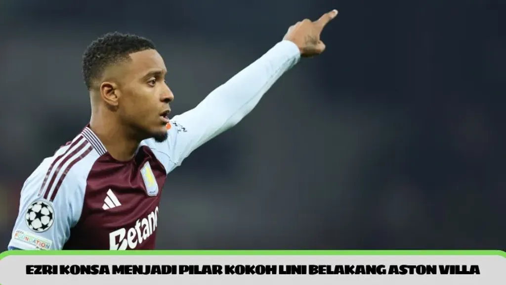 Ezri Konsa menjadi pilar kokoh lini belakang Aston Villa