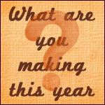 What are you making this year?